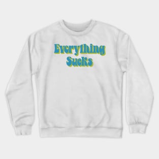 Everything Sucks Crewneck Sweatshirt